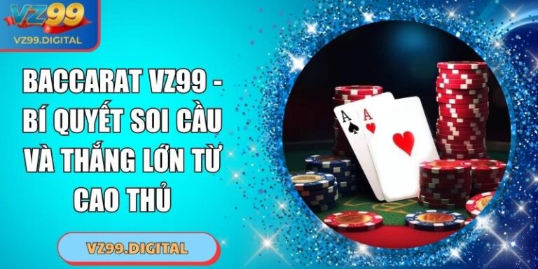 Baccarat VZ99 - Bí Quyết Soi Cầu Và Thắng Lớn Từ Cao Thủ 7 Baccarat VZ99 - Bí Quyết Soi Cầu Và Thắng Lớn Từ Cao Thủ