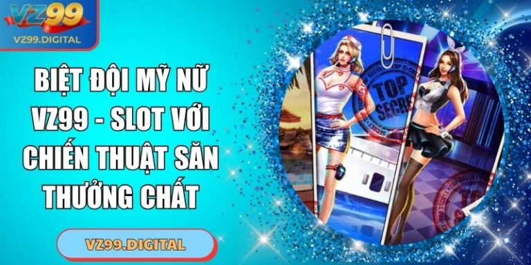 Biệt Đội Mỹ Nữ VZ99 - Slot Với Chiến Thuật Săn Thưởng Chất