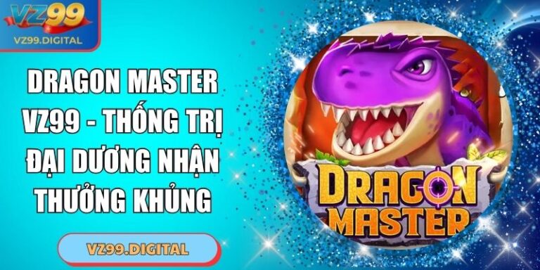 Dragon Master VZ99 - Thống Trị Đại Dương Nhận Thưởng Khủng