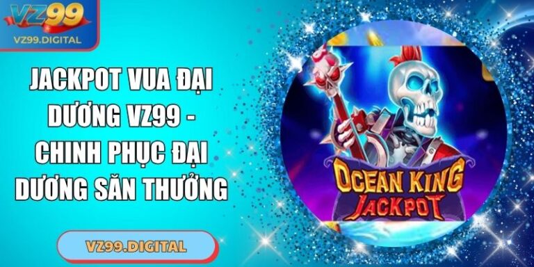 Jackpot Vua Đại Dương VZ99 - Chinh Phục Đại Dương Săn Thưởng
