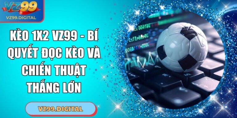 Kèo 1x2 VZ99 - Bí Quyết Đọc Kèo Và Chiến Thuật Thắng Lớn