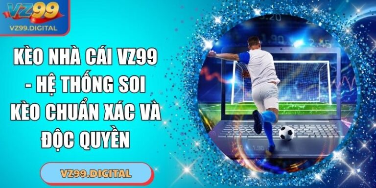 Kèo Nhà Cái VZ99 - Hệ Thống Soi Kèo Chuẩn Xác Và Độc Quyền