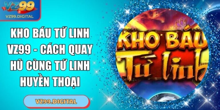 Kho Báu Tứ Linh VZ99 - Cách Quay Hũ Cùng Tứ Linh Huyền Thoại