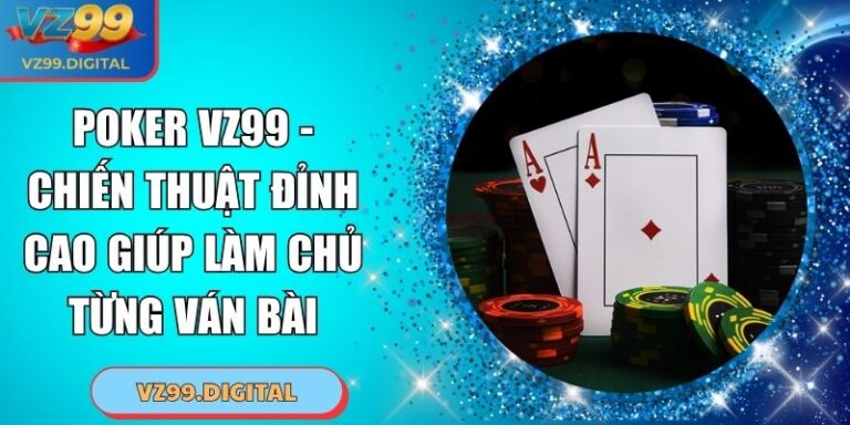 Poker VZ99 - Chiến Thuật Đỉnh Cao Giúp Làm Chủ Từng Ván Bài 6 Poker VZ99 - Chiến Thuật Đỉnh Cao Giúp Làm Chủ Từng Ván Bài