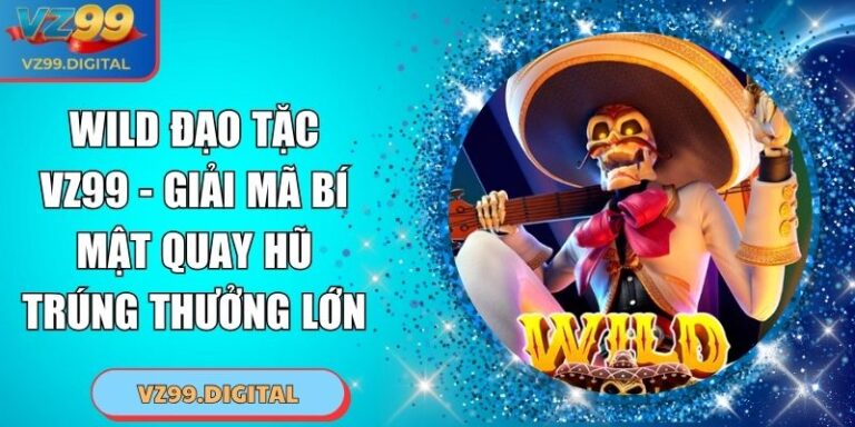 Wild Đạo Tặc VZ99 - Giải Mã Bí Mật Quay Hũ Trúng Thưởng Lớn